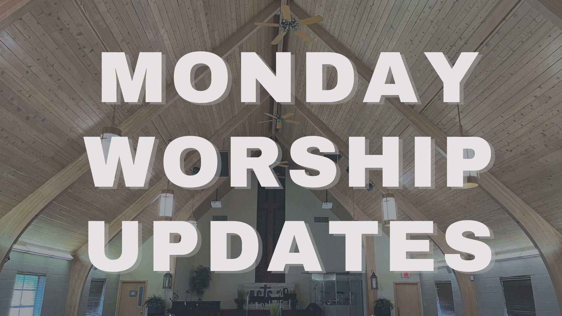 Monday Worship Updates